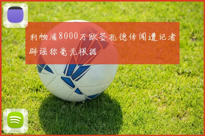 利物浦8000万欧签孔德传闻遭记者辟谣称毫无根据